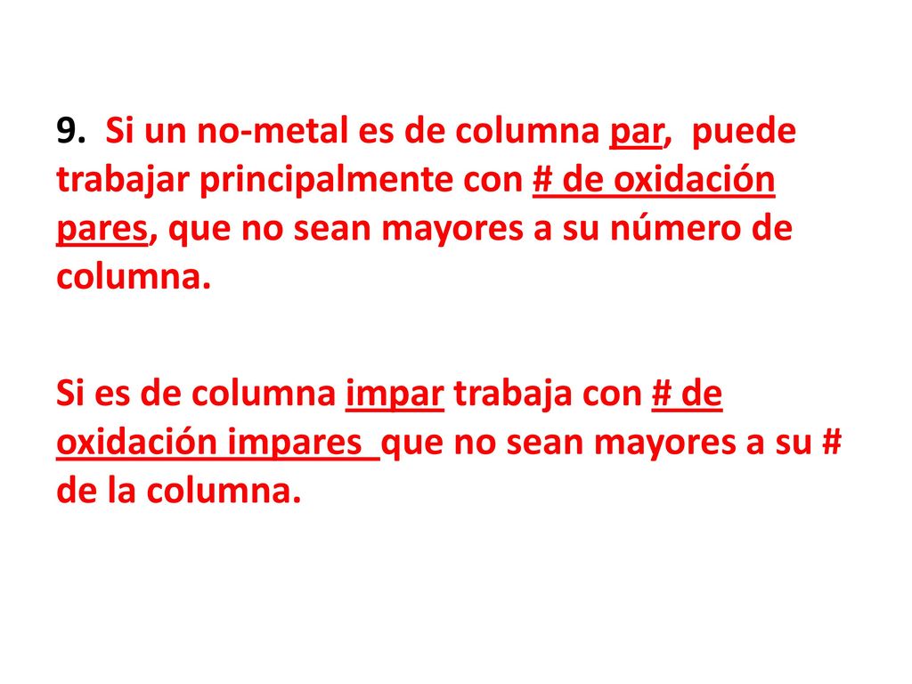 9. Si un no-metal es de columna par, puede trabajar principalmente con # de oxidación pares, que no sean mayores a su número de columna.