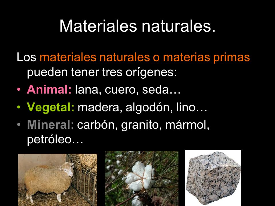 Materiales naturales. Los materiales naturales o materias primas pueden tener tres orígenes: Animal: lana, cuero, seda…