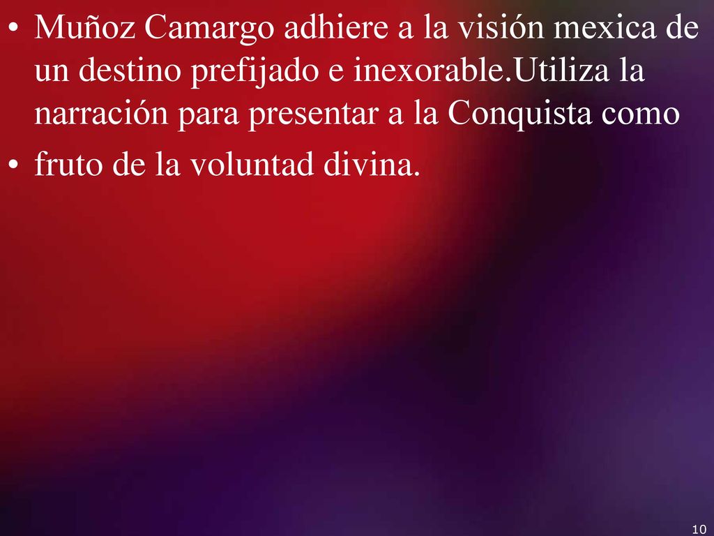Muñoz Camargo adhiere a la visión mexica de un destino prefijado e inexorable.Utiliza la narración para presentar a la Conquista como