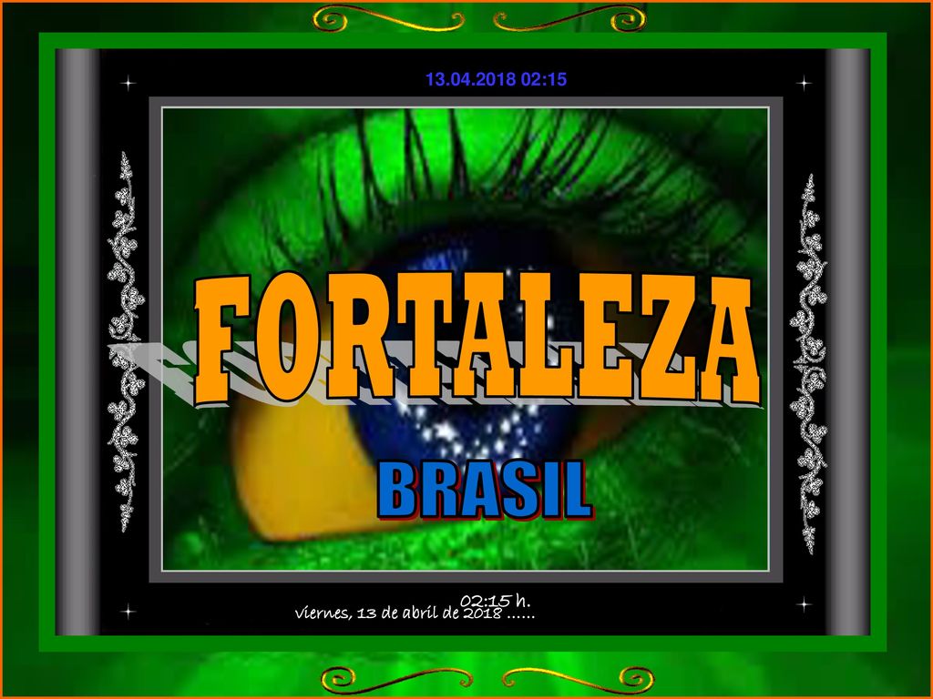 FORTALEZA BRASIL viernes, 13 de abril de 2018 …… 02:15 h.