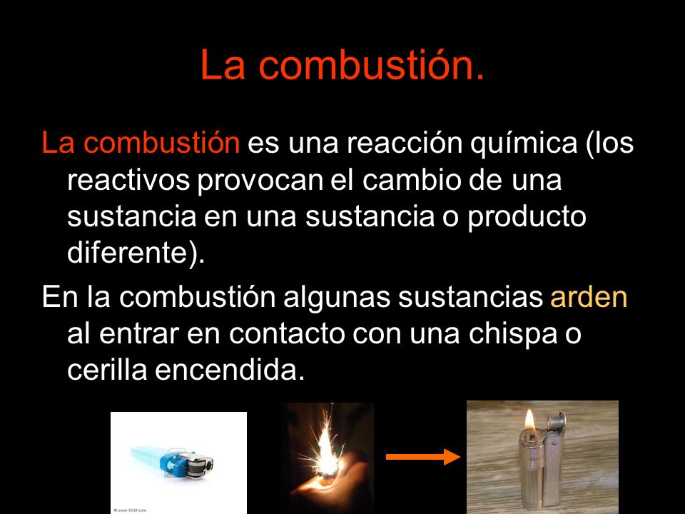 La combustión. La combustión es una reacción química (los reactivos provocan el cambio de una sustancia en una sustancia o producto diferente).