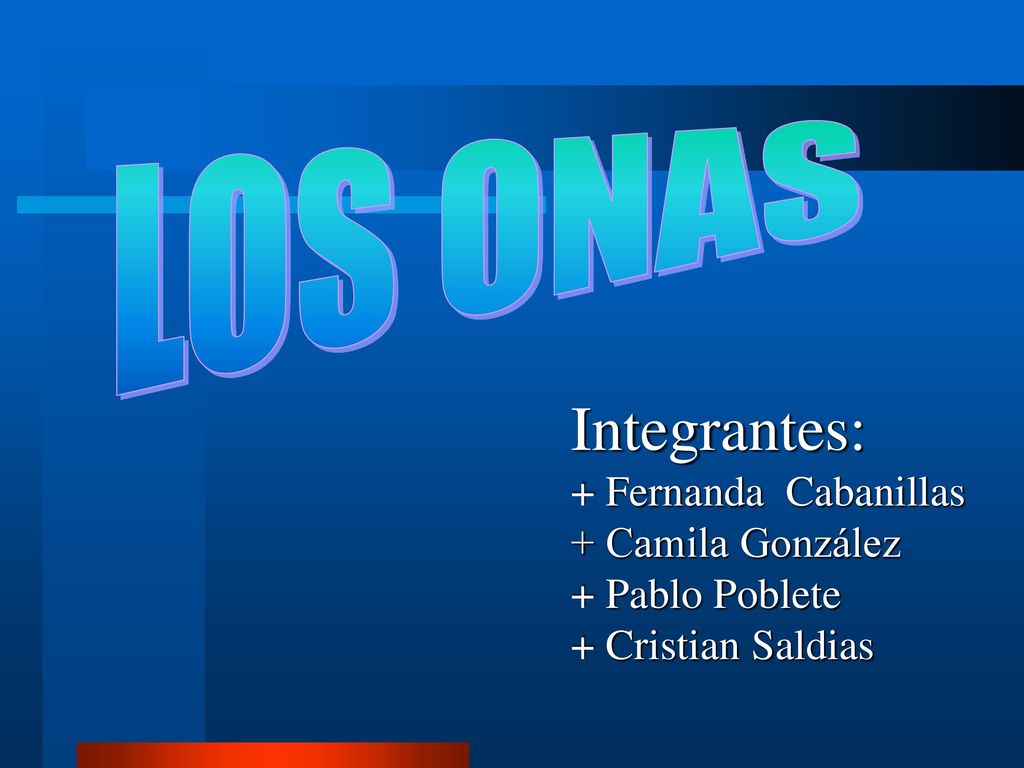 LOS ONAS Integrantes: + Fernanda Cabanillas + Camila González + Pablo Poblete + Cristian Saldias