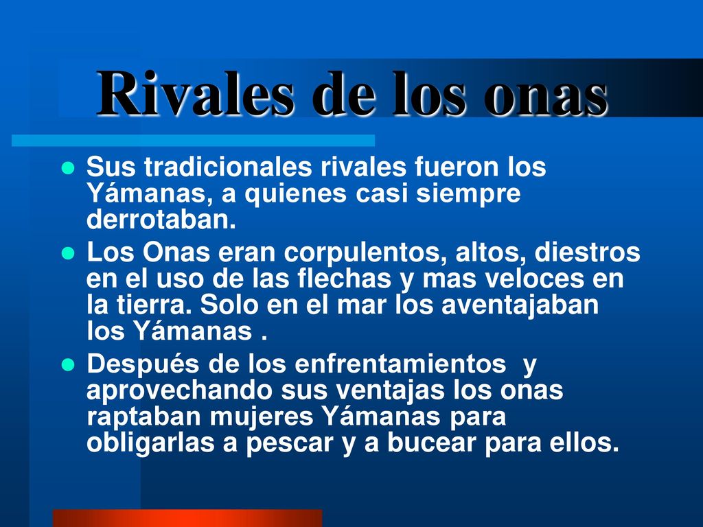 Rivales de los onas Sus tradicionales rivales fueron los Yámanas, a quienes casi siempre derrotaban.