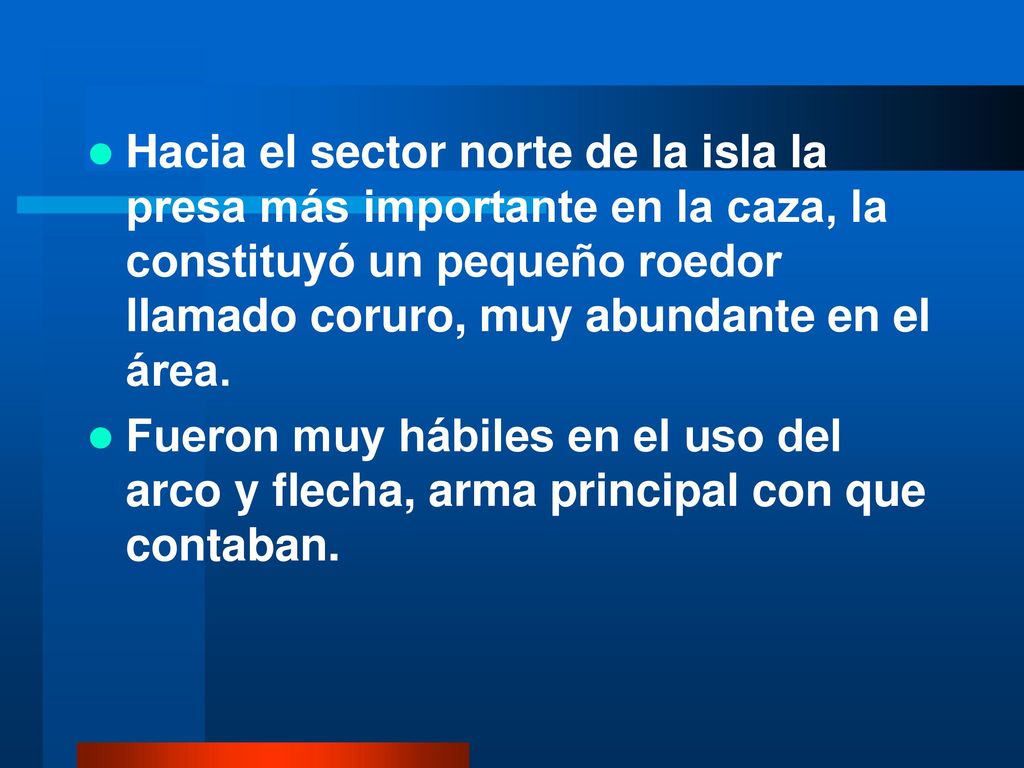 Hacia el sector norte de la isla la presa más importante en la caza, la constituyó un pequeño roedor llamado coruro, muy abundante en el área.