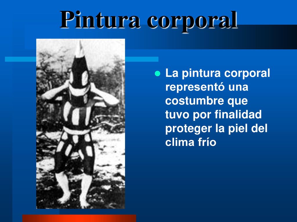 Pintura corporal La pintura corporal representó una costumbre que tuvo por finalidad proteger la piel del clima frío.