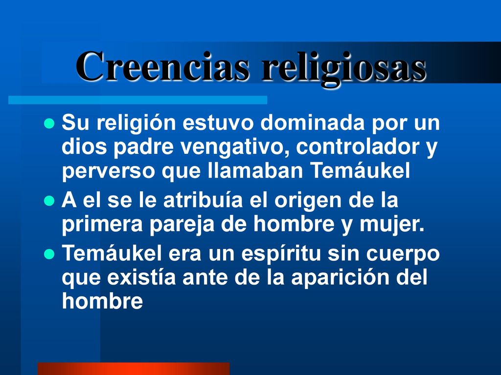 Creencias religiosas Su religión estuvo dominada por un dios padre vengativo, controlador y perverso que llamaban Temáukel.