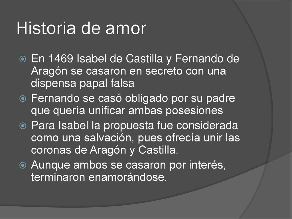 Historia de amor En 1469 Isabel de Castilla y Fernando de Aragón se casaron en secreto con una dispensa papal falsa.