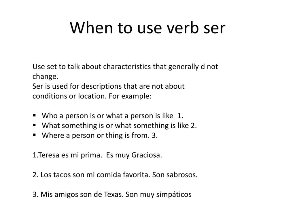When to use verb ser Use set to talk about characteristics that generally d not change.