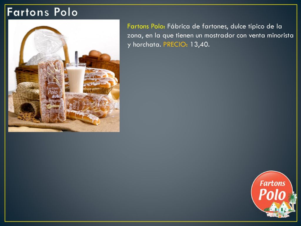 Fartons Polo Fartons Polo: Fábrica de fartones, dulce típico de la zona, en la que tienen un mostrador con venta minorista y horchata.
