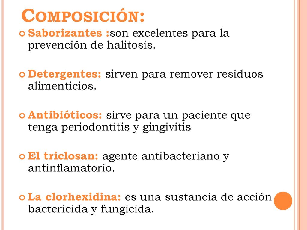 Composición: Saborizantes :son excelentes para la prevención de halitosis. Detergentes: sirven para remover residuos alimenticios.