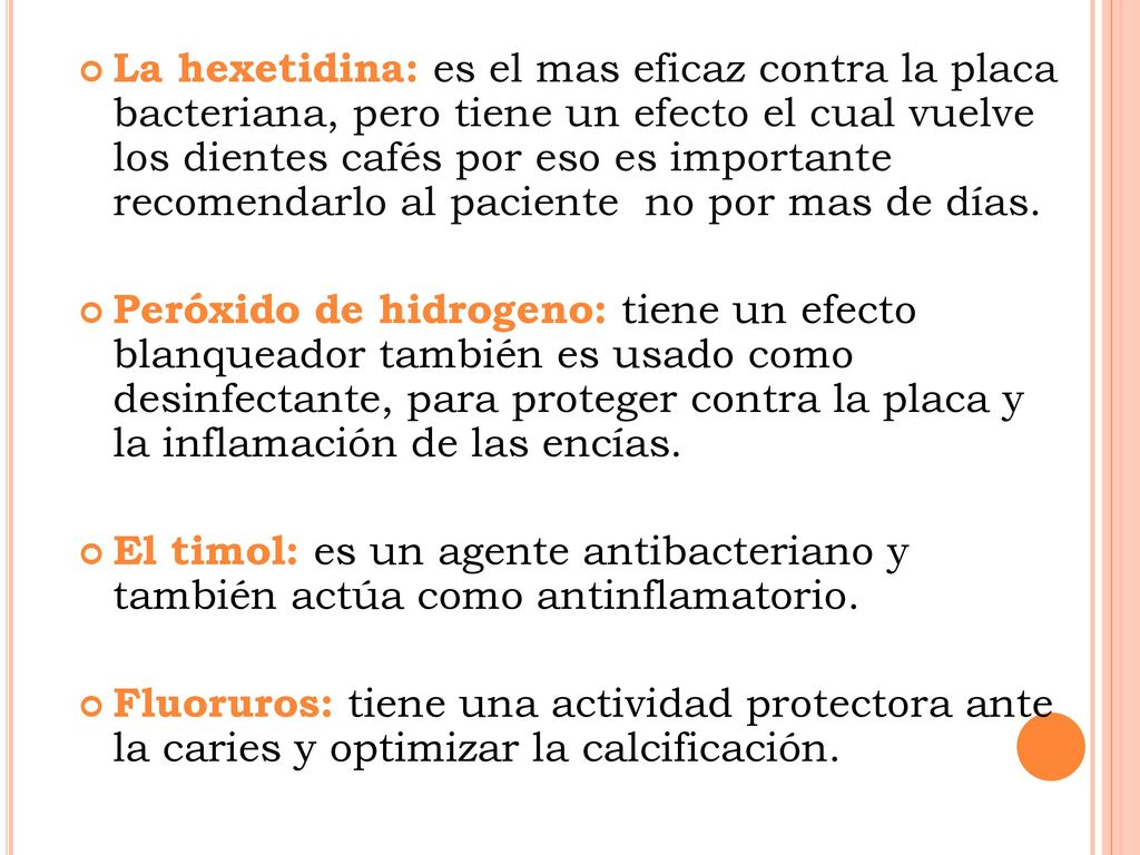 La hexetidina: es el mas eficaz contra la placa bacteriana, pero tiene un efecto el cual vuelve los dientes cafés por eso es importante recomendarlo al paciente no por mas de días.