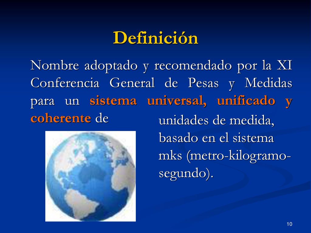 Definición Nombre adoptado y recomendado por la XI Conferencia General de Pesas y Medidas para un sistema universal, unificado y coherente de.