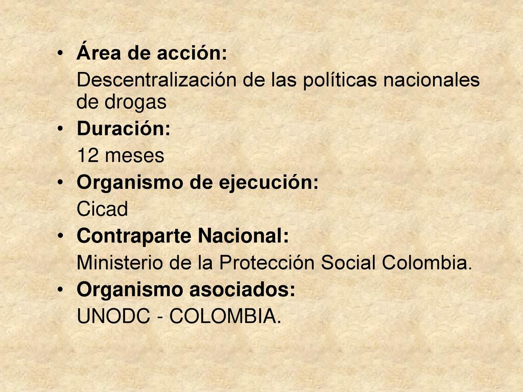 Área de acción: Descentralización de las políticas nacionales de drogas. Duración: 12 meses. Organismo de ejecución: