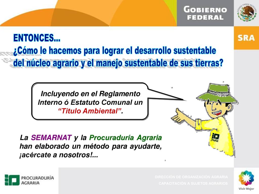 ENTONCES... ¿Cómo le hacemos para lograr el desarrollo sustentable. del núcleo agrario y el manejo sustentable de sus tierras