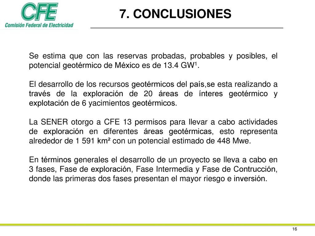 7. CONCLUSIONES Se estima que con las reservas probadas, probables y posibles, el potencial geotérmico de México es de 13.4 GW1.