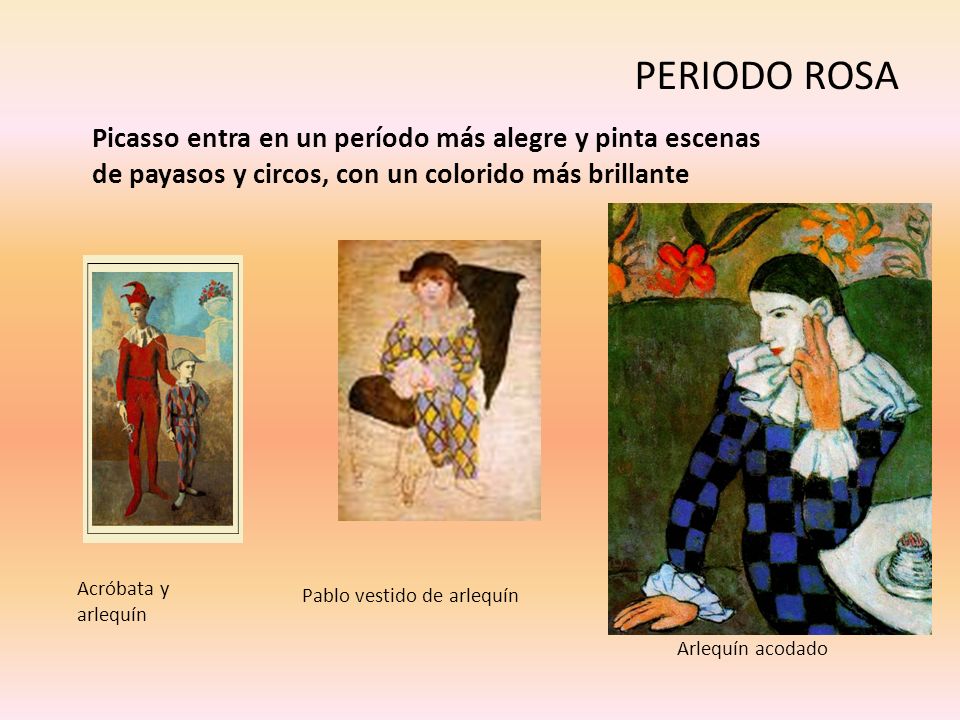 PERIODO ROSA Picasso entra en un período más alegre y pinta escenas de payasos y circos, con un colorido más brillante.