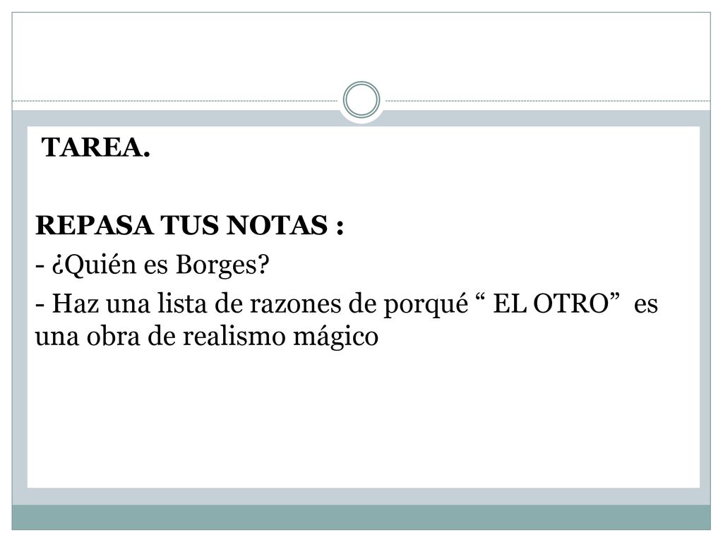 TAREA. REPASA TUS NOTAS : - ¿Quién es Borges