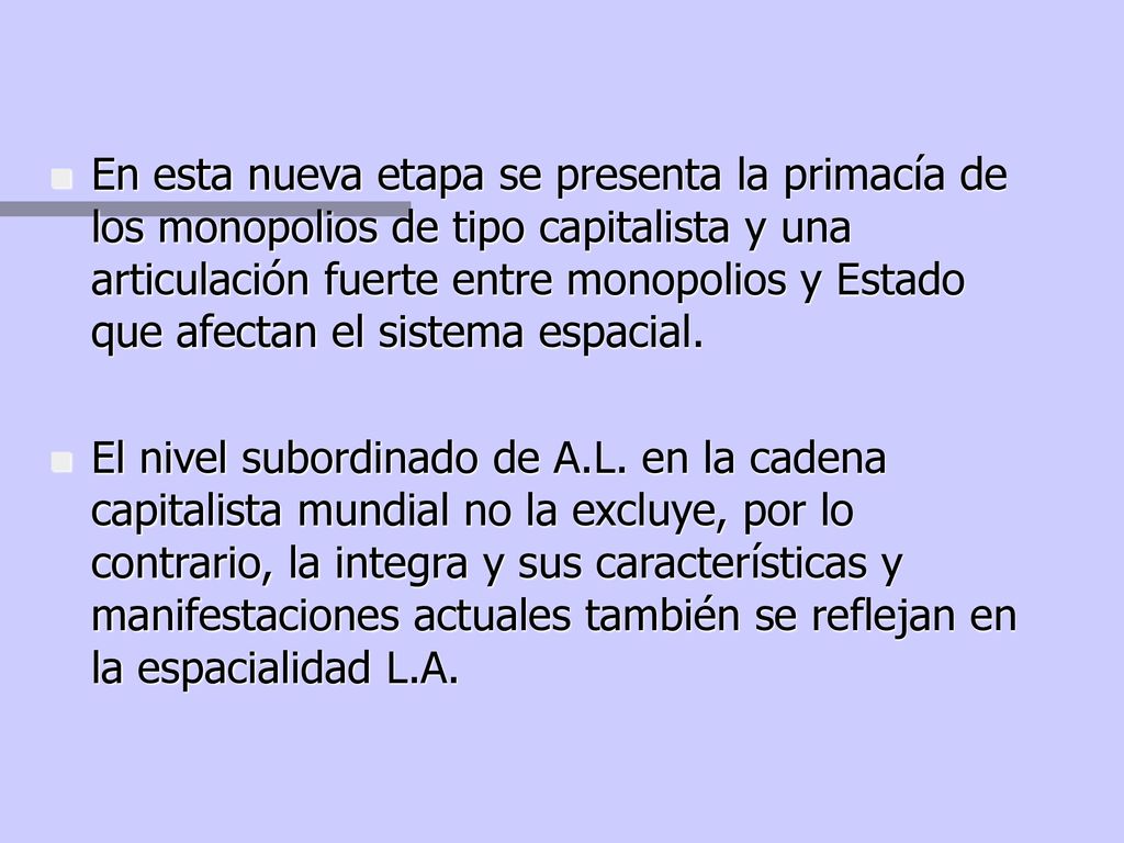 En esta nueva etapa se presenta la primacía de los monopolios de tipo capitalista y una articulación fuerte entre monopolios y Estado que afectan el sistema espacial.