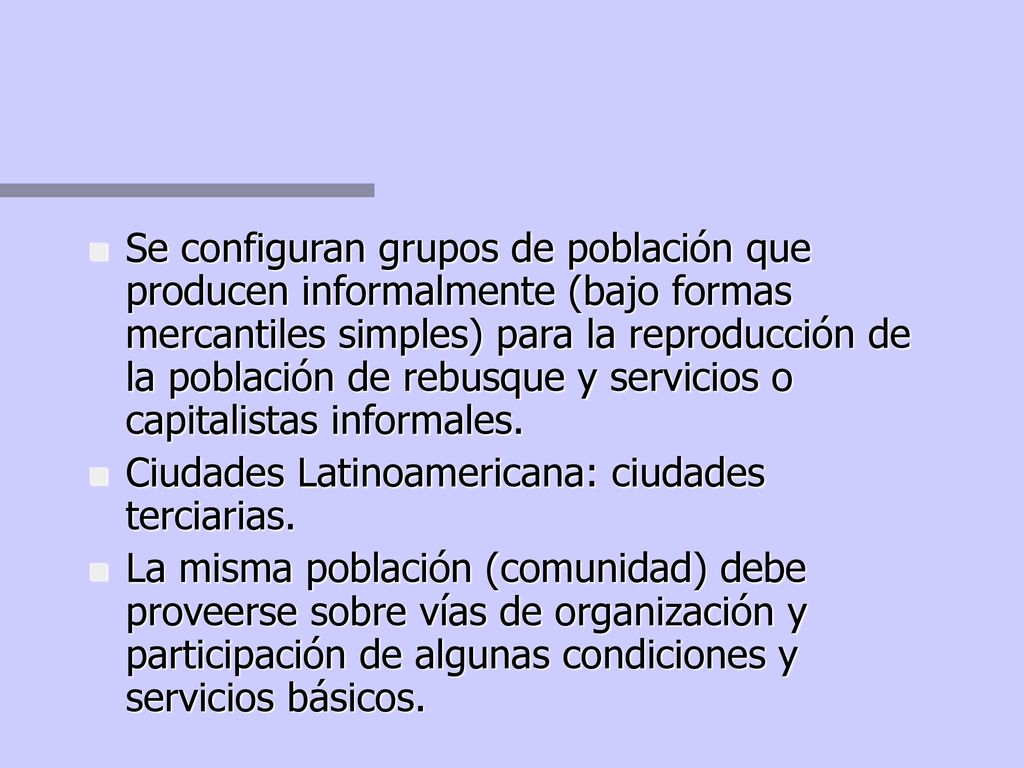 Se configuran grupos de población que producen informalmente (bajo formas mercantiles simples) para la reproducción de la población de rebusque y servicios o capitalistas informales.