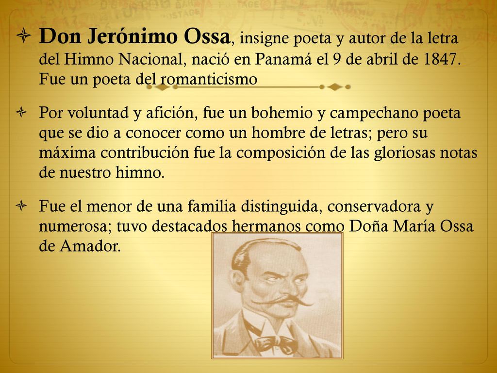 Don Jerónimo Ossa, insigne poeta y autor de la letra del Himno Nacional, nació en Panamá el 9 de abril de Fue un poeta del romanticismo