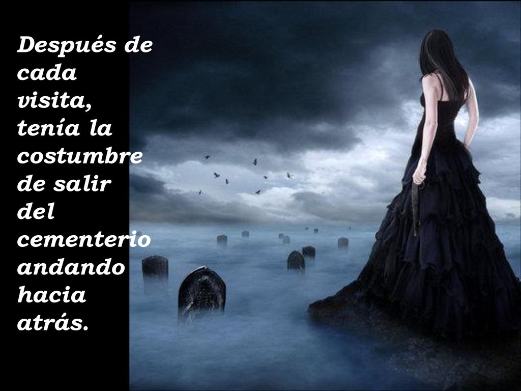 Después de cada visita, tenía la costumbre de salir del cementerio andando hacia atrás.