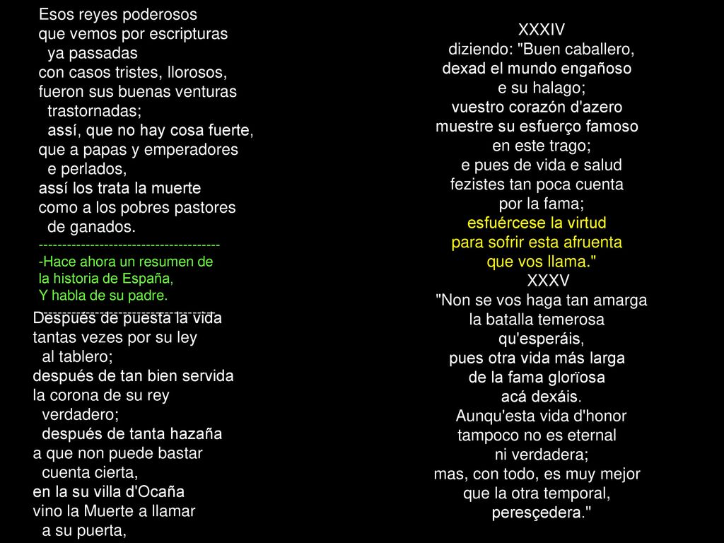 Esos reyes poderosos que vemos por escripturas ya passadas con casos tristes, llorosos, fueron sus buenas venturas trastornadas; assí, que no hay cosa fuerte, que a papas y emperadores e perlados, assí los trata la muerte como a los pobres pastores de ganados.