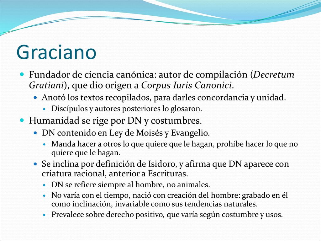 Graciano Fundador de ciencia canónica: autor de compilación (Decretum Gratiani), que dio origen a Corpus Iuris Canonici.