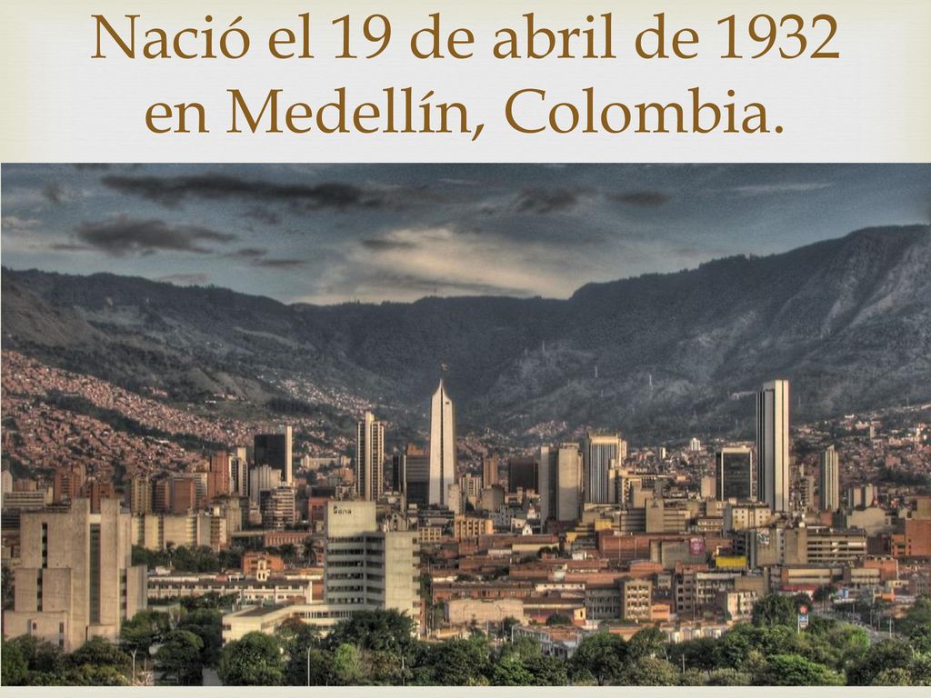 Nació el 19 de abril de 1932 en Medellín, Colombia.