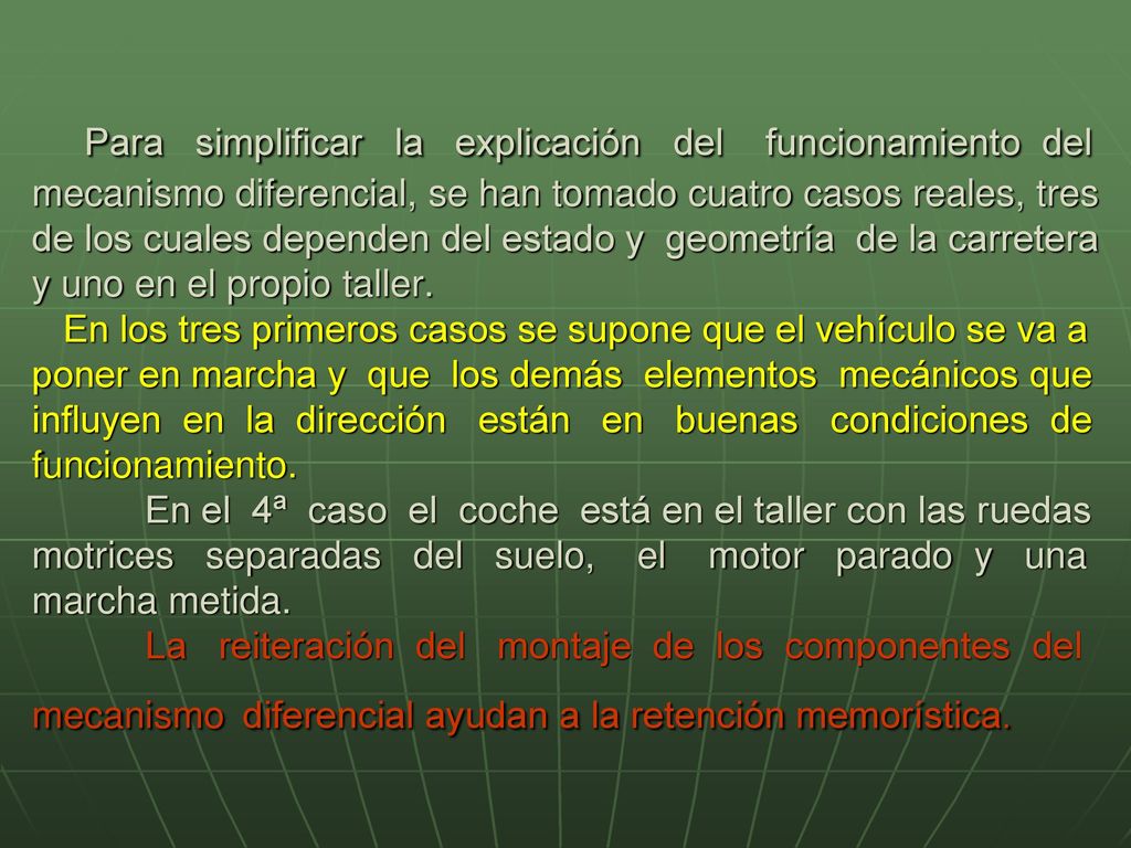 Para simplificar la explicación del funcionamiento del mecanismo diferencial, se han tomado cuatro casos reales, tres de los cuales dependen del estado y geometría de la carretera y uno en el propio taller.