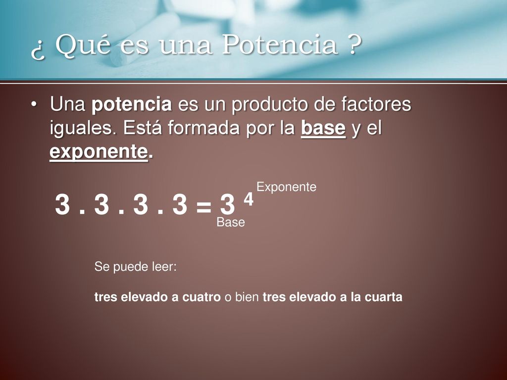 ¿ Qué es una Potencia Una potencia es un producto de factores iguales. Está formada por la base y el exponente.