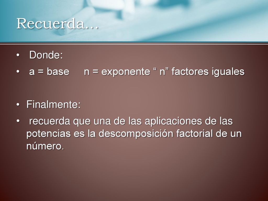 Recuerda… Donde: a = base n = exponente n factores iguales
