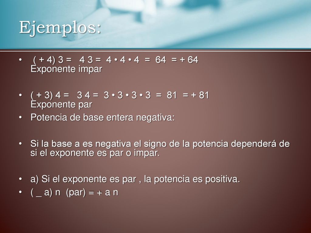 Ejemplos: ( + 4) 3 = 4 3 = 4 • 4 • 4 = 64 = + 64 Exponente impar