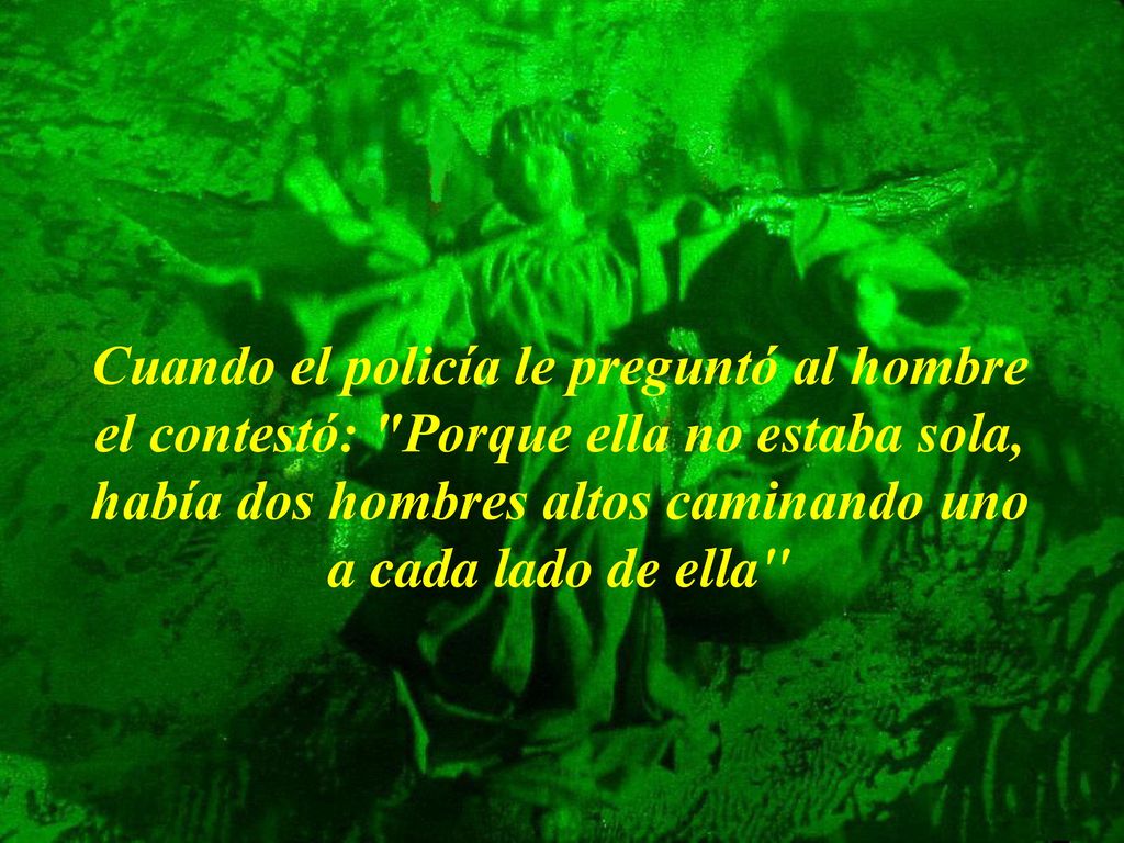 Cuando el policía le preguntó al hombre el contestó: Porque ella no estaba sola, había dos hombres altos caminando uno a cada lado de ella