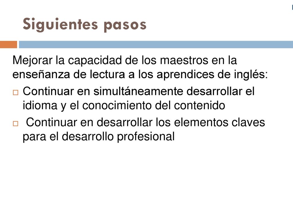 Siguientes pasos Mejorar la capacidad de los maestros en la enseñanza de lectura a los aprendices de inglés: