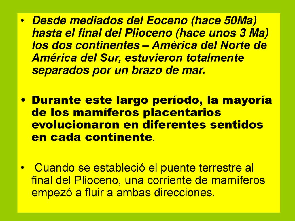 Desde mediados del Eoceno (hace 50Ma) hasta el final del Plioceno (hace unos 3 Ma) los dos continentes – América del Norte de América del Sur, estuvieron totalmente separados por un brazo de mar.