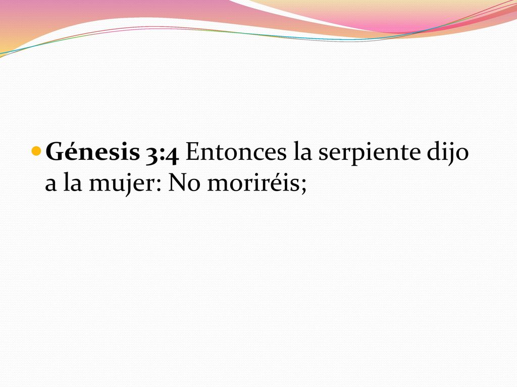 Génesis 3:4 Entonces la serpiente dijo a la mujer: No moriréis;
