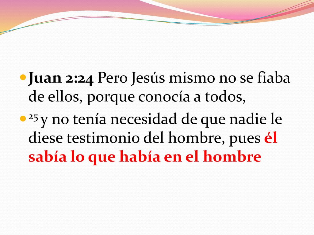 Juan 2:24 Pero Jesús mismo no se fiaba de ellos, porque conocía a todos,