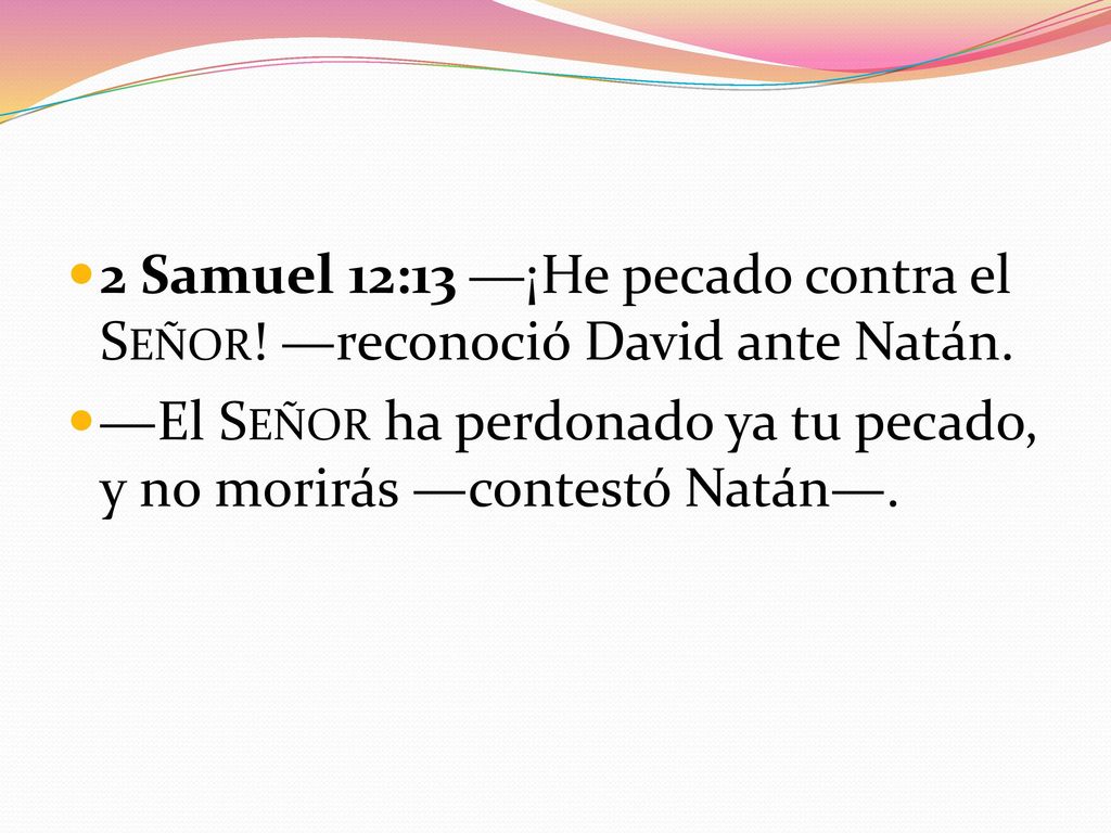 2 Samuel 12:13 ―¡He pecado contra el Señor! —reconoció David ante Natán.