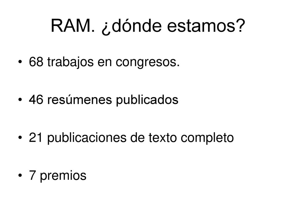 RAM. ¿dónde estamos 68 trabajos en congresos. 46 resúmenes publicados