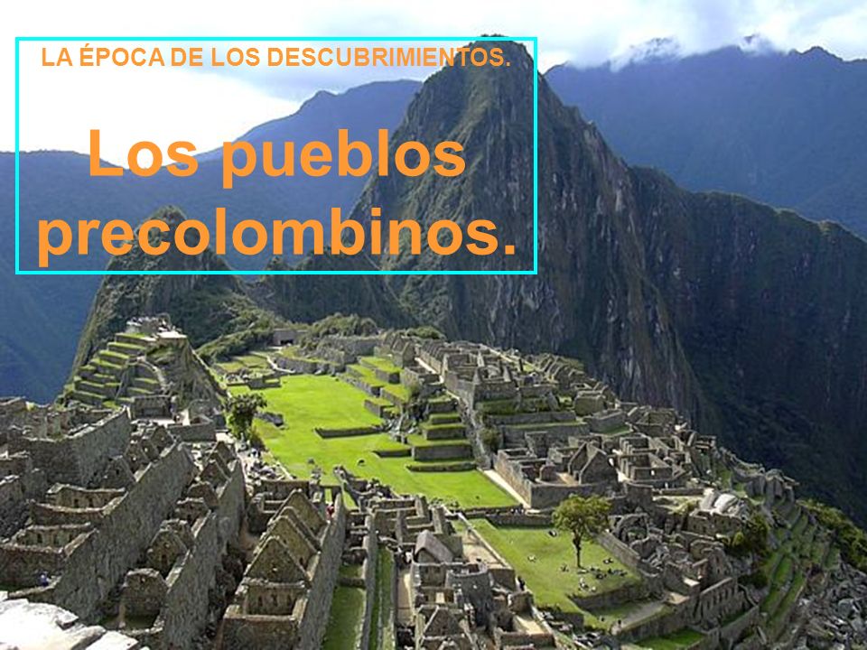 LA ÉPOCA DE LOS DESCUBRIMIENTOS. Los pueblos precolombinos.