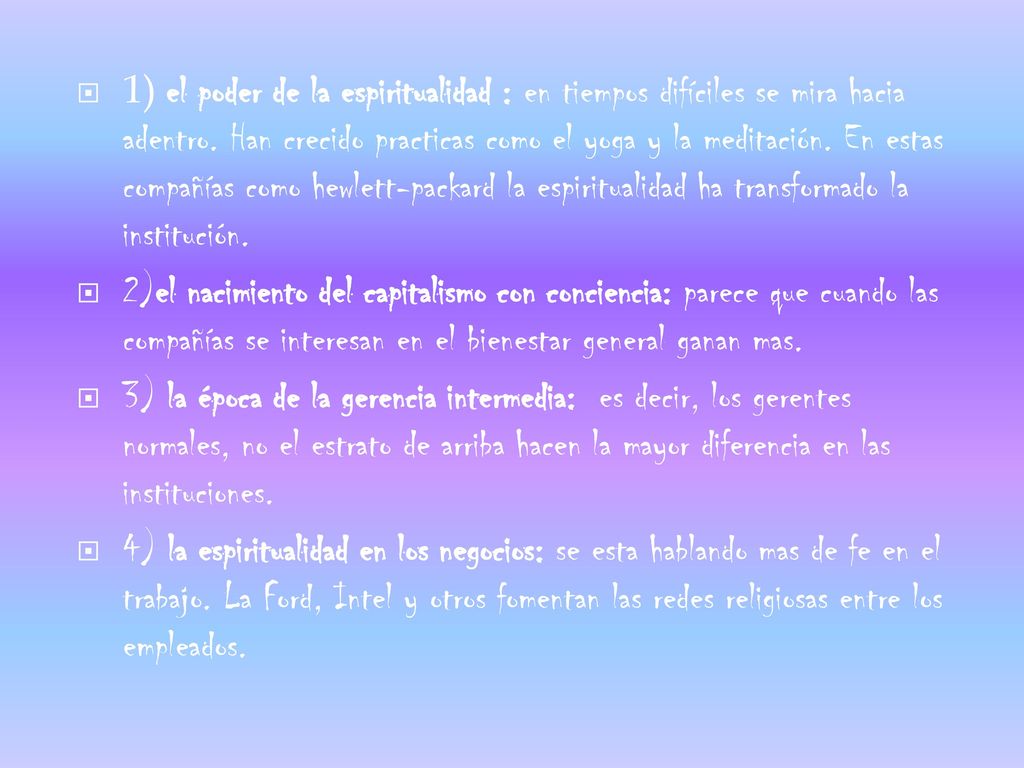 1) el poder de la espiritualidad : en tiempos difíciles se mira hacia adentro. Han crecido practicas como el yoga y la meditación. En estas compañías como hewlett-packard la espiritualidad ha transformado la institución.