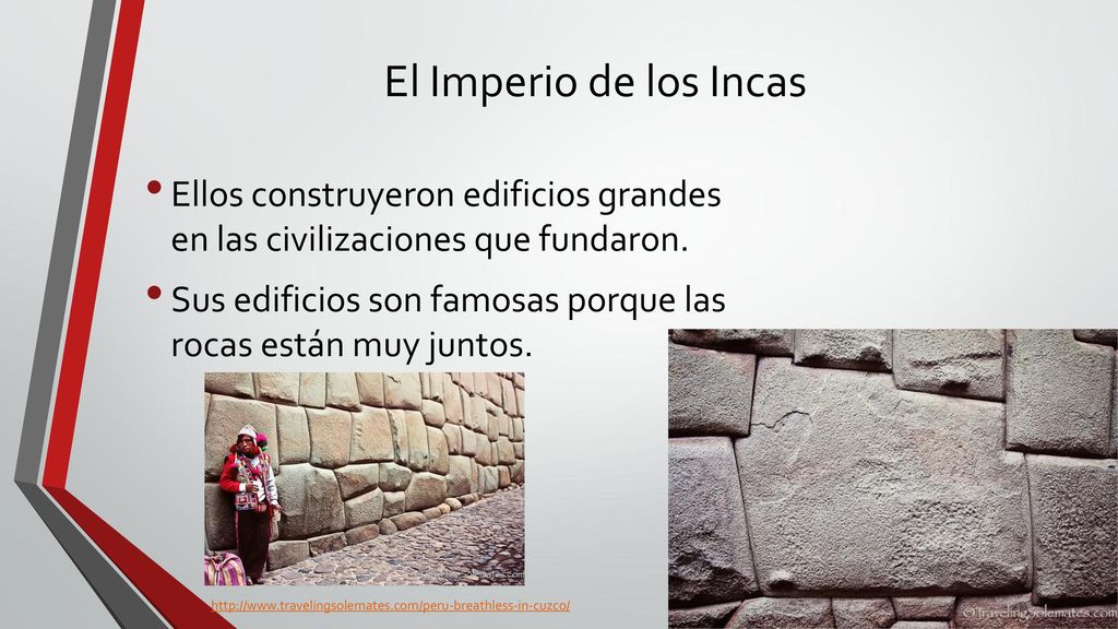 El Imperio de los Incas Ellos construyeron edificios grandes en las civilizaciones que fundaron.