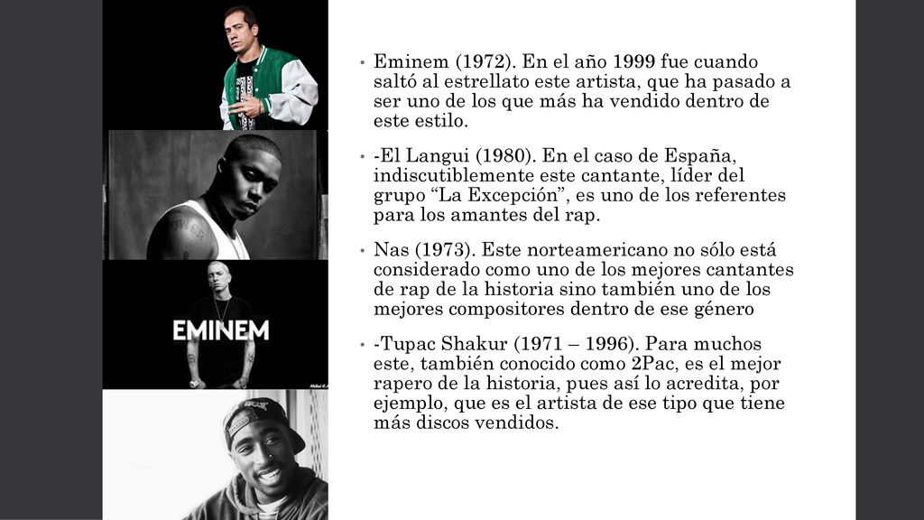 Eminem (1972). En el año 1999 fue cuando saltó al estrellato este artista, que ha pasado a ser uno de los que más ha vendido dentro de este estilo.