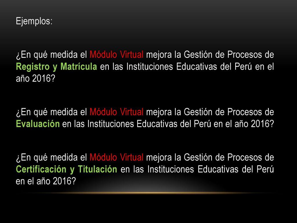 Ejemplos: ¿En qué medida el Módulo Virtual mejora la Gestión de Procesos de Registro y Matrícula en las Instituciones Educativas del Perú en el año 2016.