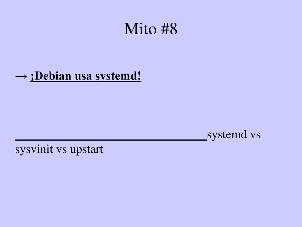 Mito #8 → ¡Debian usa systemd! systemd vs sysvinit vs upstart