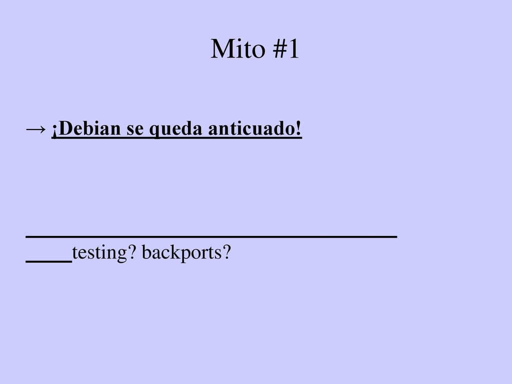 Mito #1 → ¡Debian se queda anticuado! testing backports
