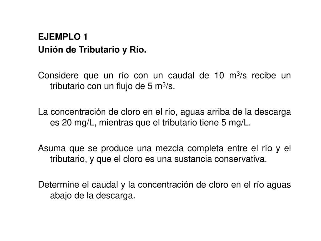 EJEMPLO 1 Unión de Tributario y Río. Considere que un río con un caudal de 10 m3/s recibe un tributario con un flujo de 5 m3/s.