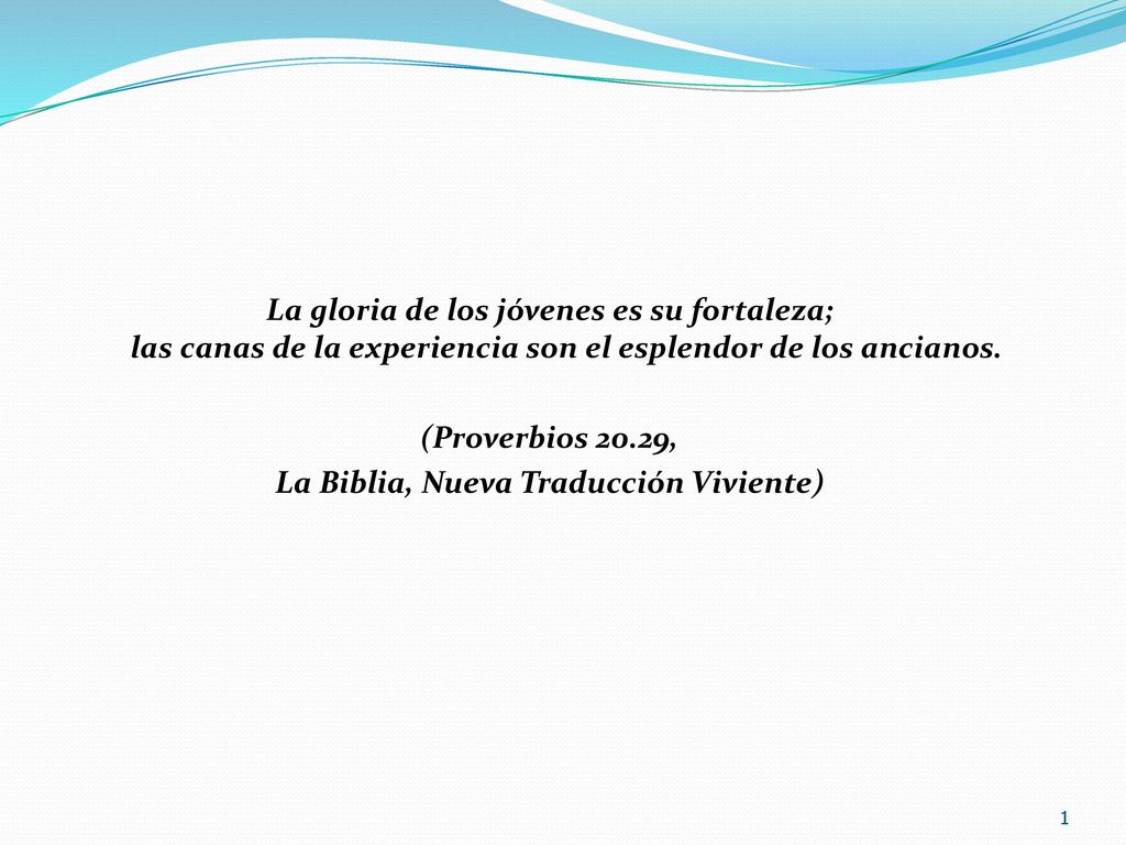 La gloria de los jóvenes es su fortaleza; las canas de la experiencia son el esplendor de los ancianos.