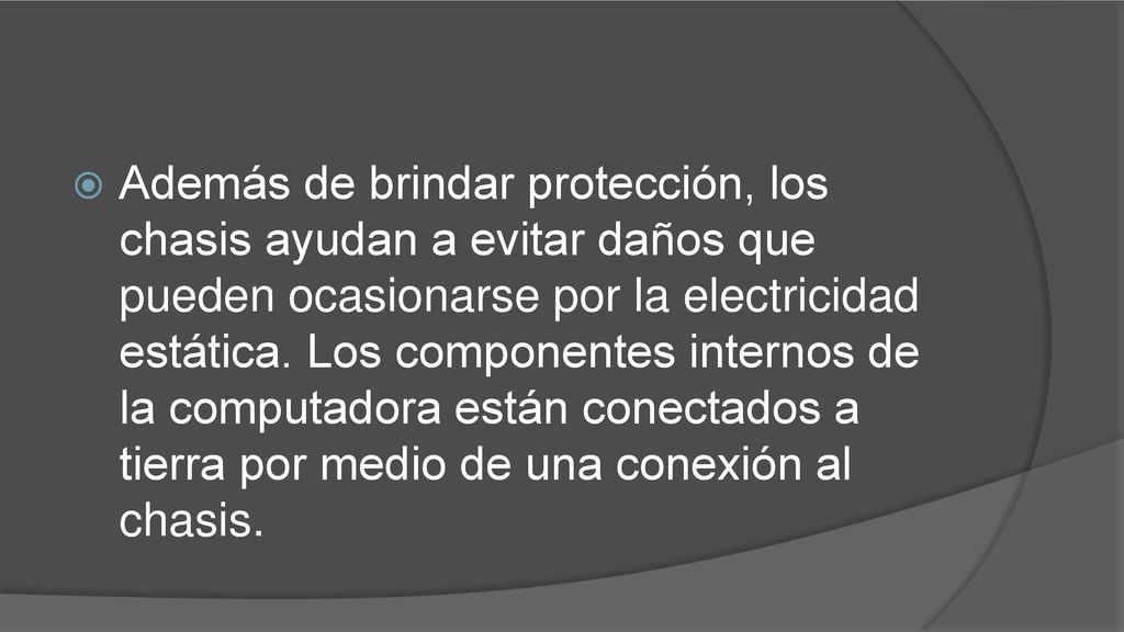 Además de brindar protección, los chasis ayudan a evitar daños que pueden ocasionarse por la electricidad estática.