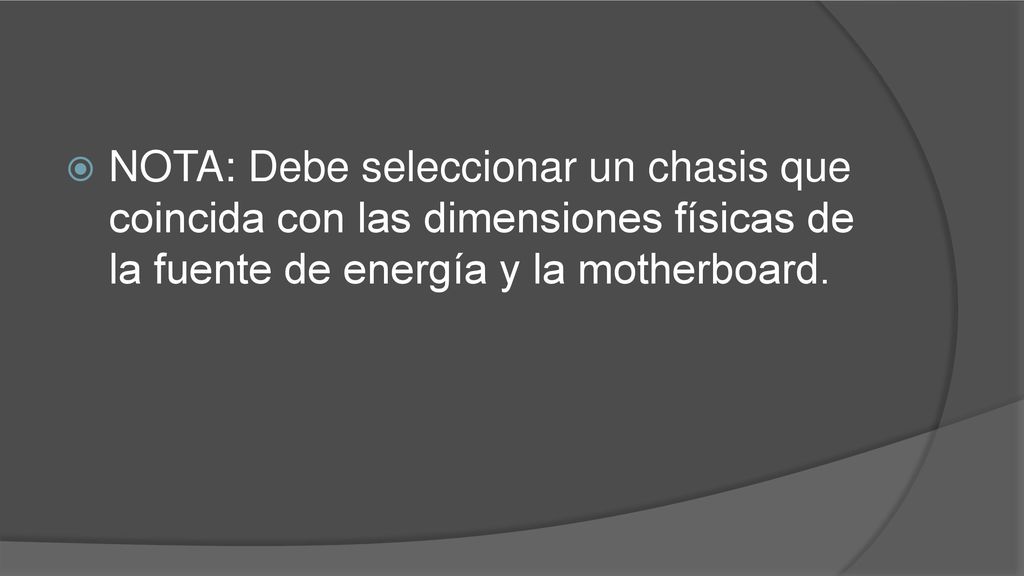 NOTA: Debe seleccionar un chasis que coincida con las dimensiones físicas de la fuente de energía y la motherboard.